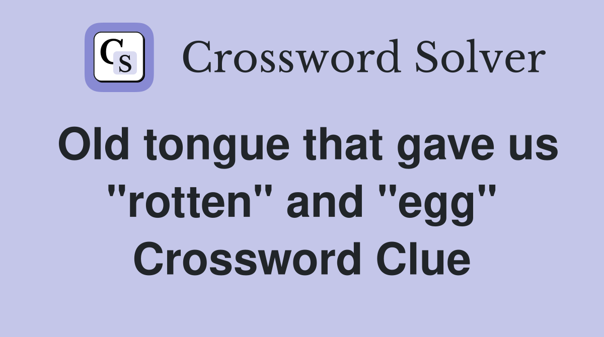 Old tongue that gave us "rotten" and "egg" Crossword Clue