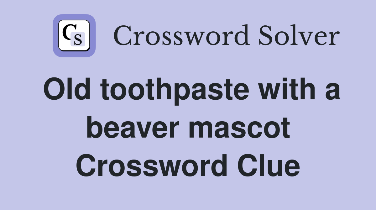Old toothpaste with a beaver mascot Crossword Clue