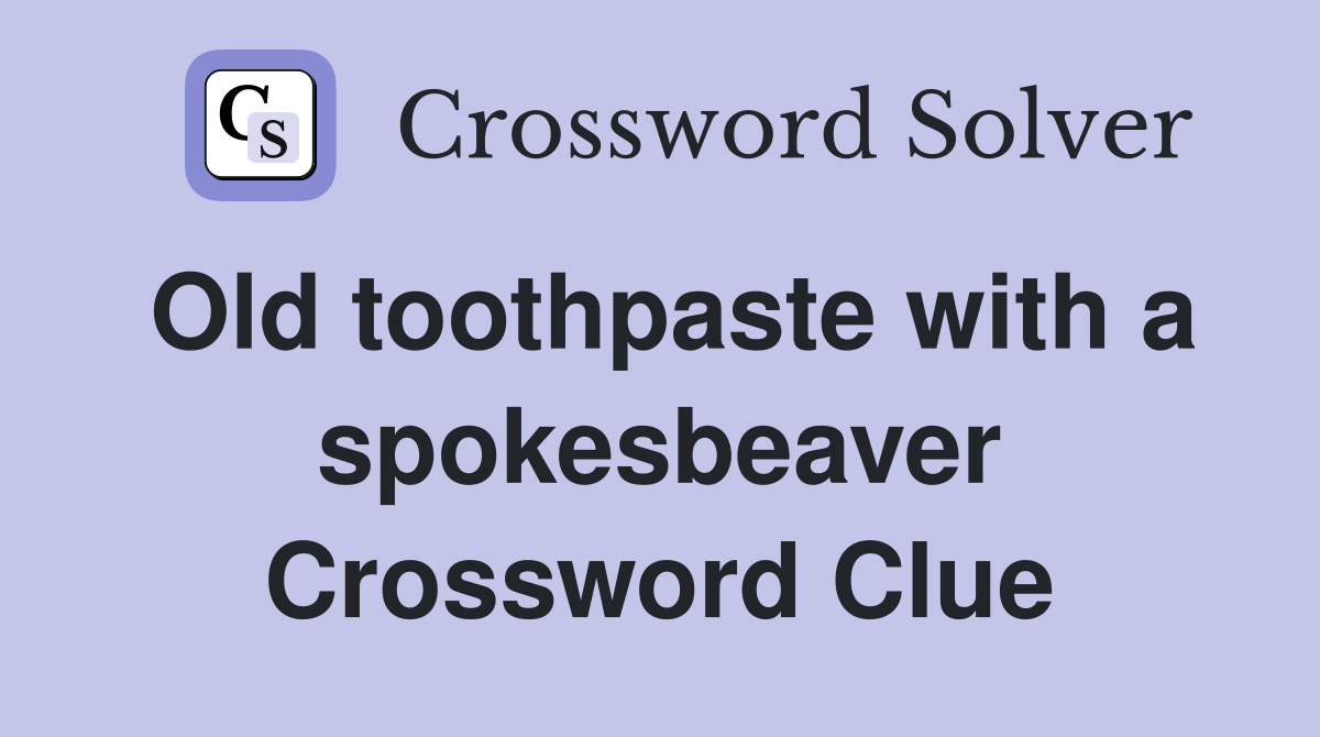 Old toothpaste with a spokesbeaver Crossword Clue
