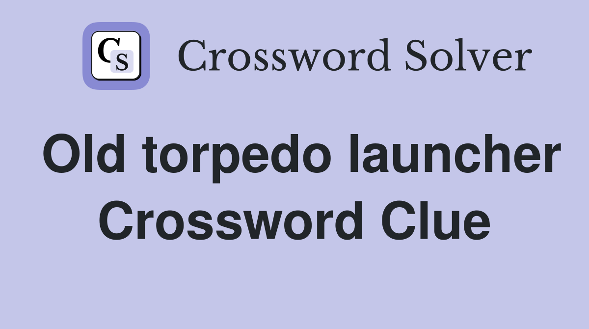 Old torpedo launcher Crossword Clue