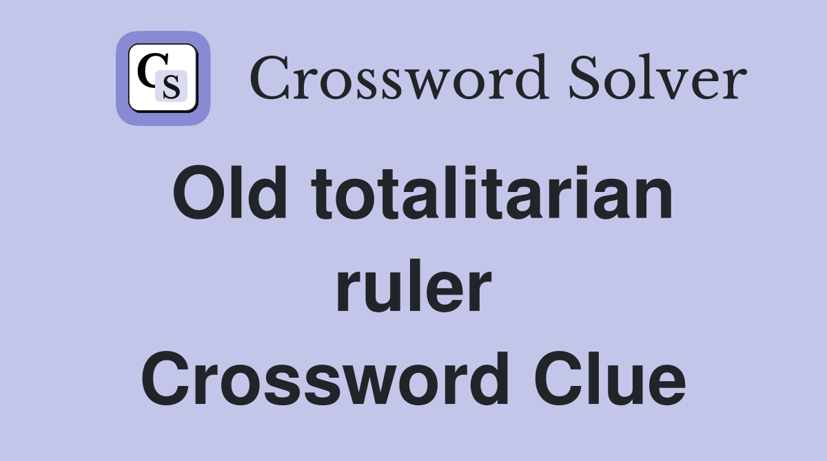 Old totalitarian ruler Crossword Clue