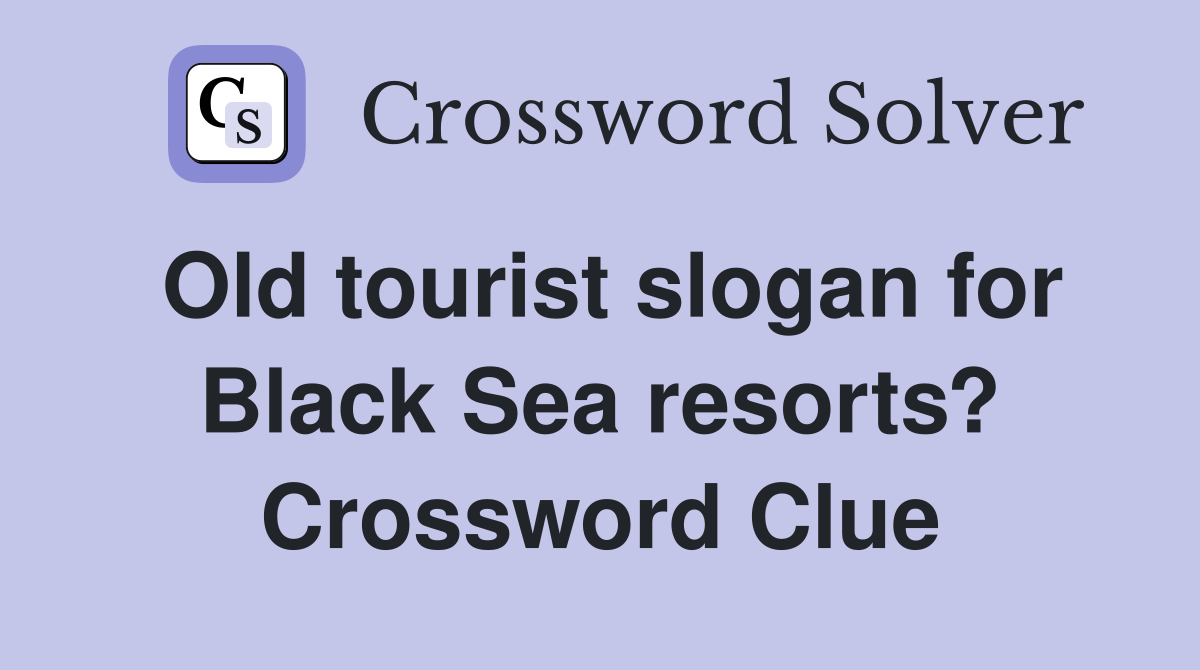 Old tourist slogan for Black Sea resorts? Crossword Clue