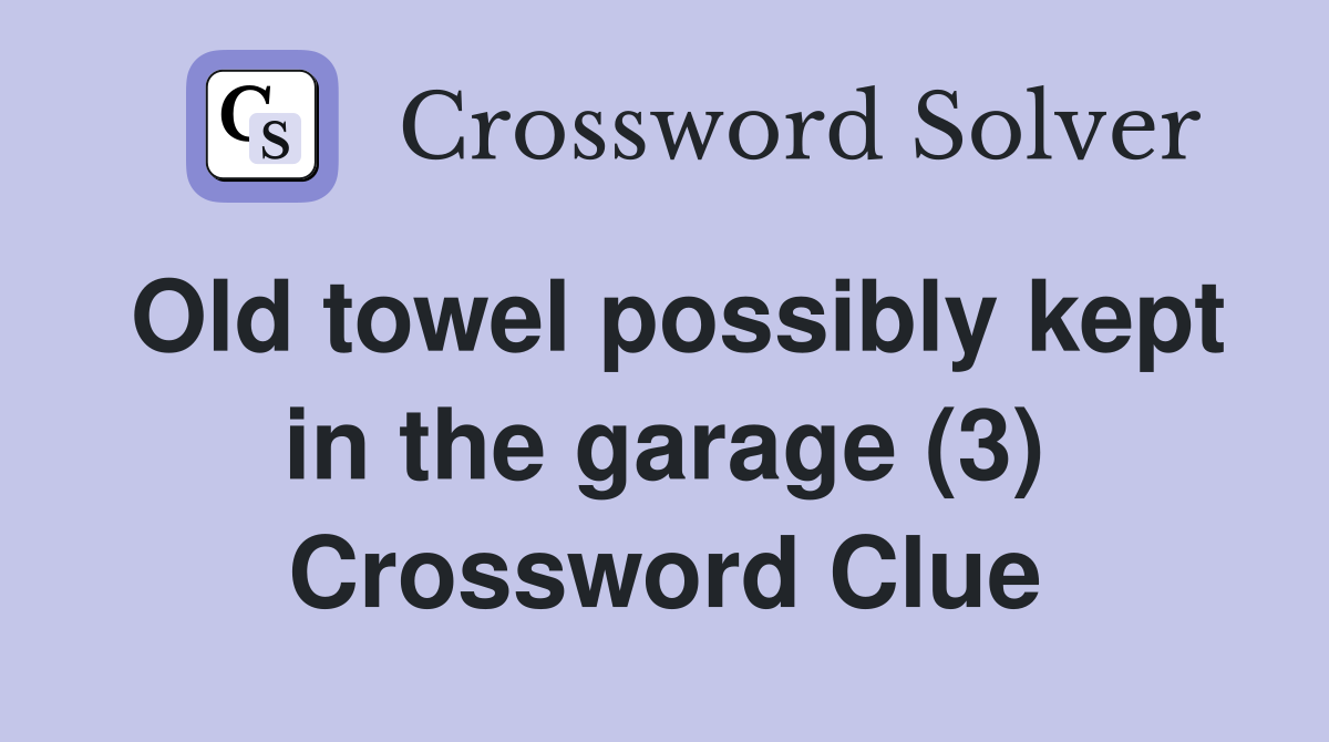 Old towel possibly kept in the garage (3) Crossword Clue