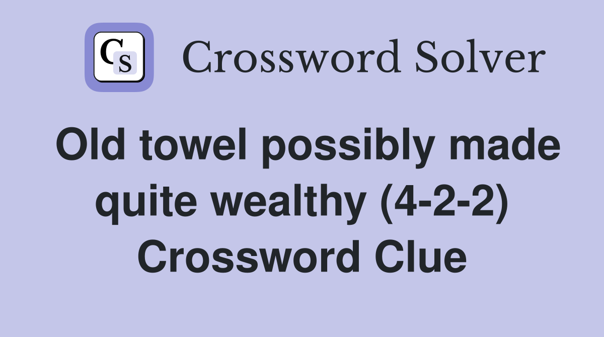 Old towel possibly made quite wealthy (4-2-2) Crossword Clue
