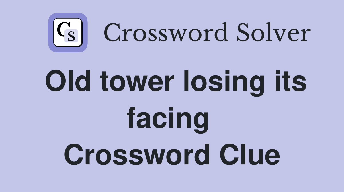 Old tower losing its facing  Crossword Clue