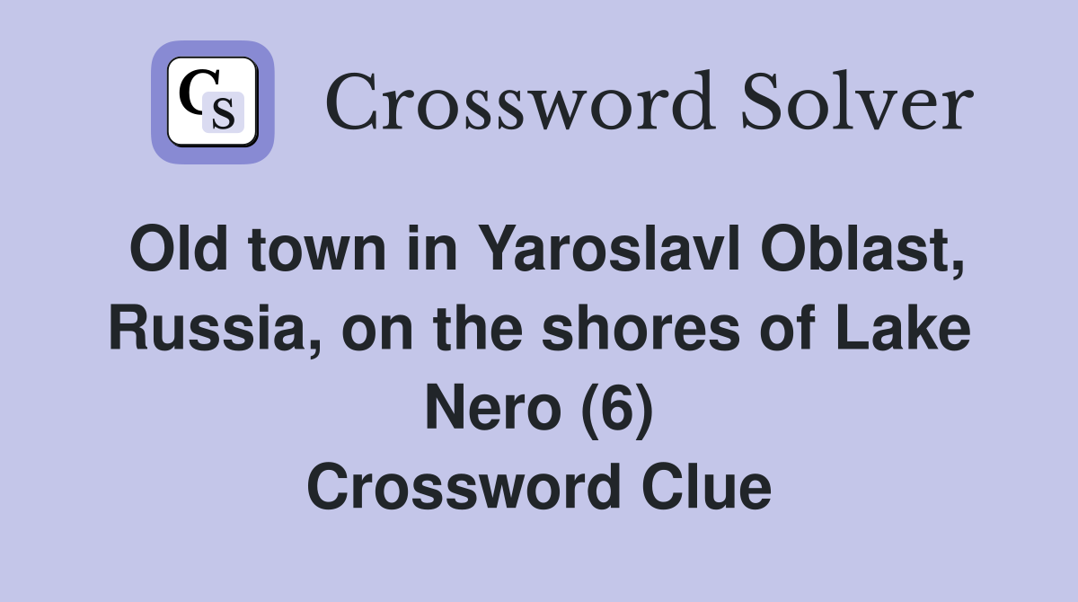 Old town in Yaroslavl Oblast, Russia, on the shores of Lake Nero (6) Crossword Clue