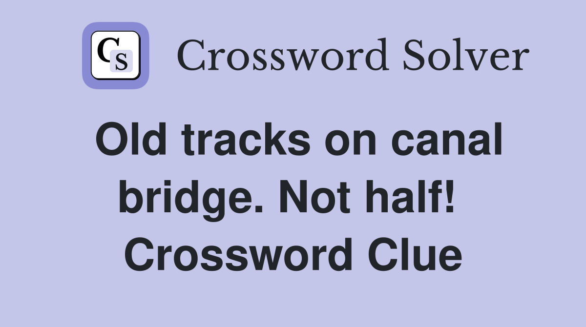 Old tracks on canal bridge. Not half!  Crossword Clue
