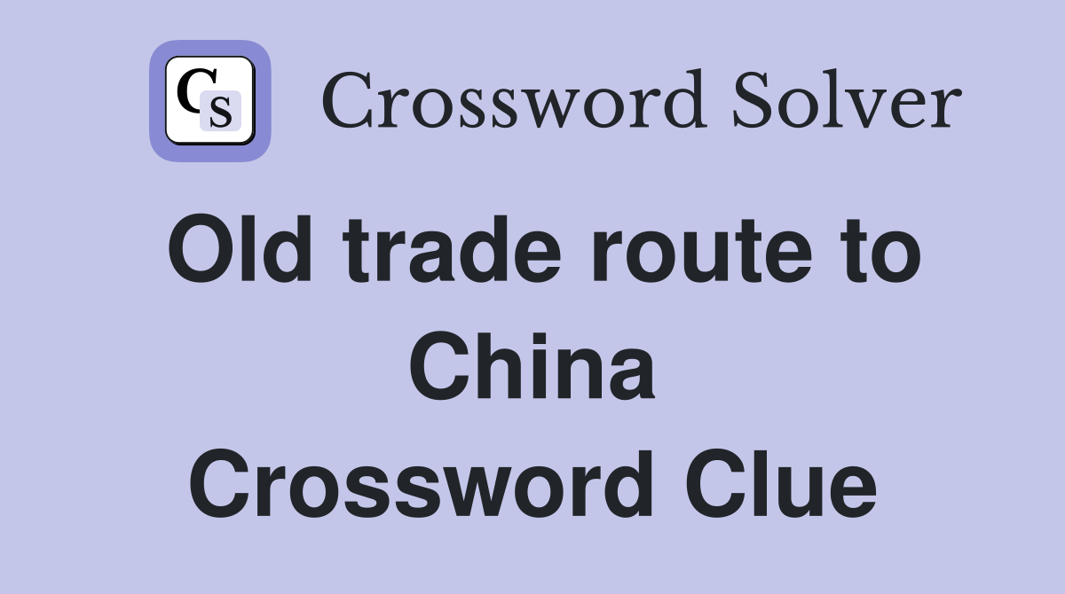 Old trade route to China Crossword Clue