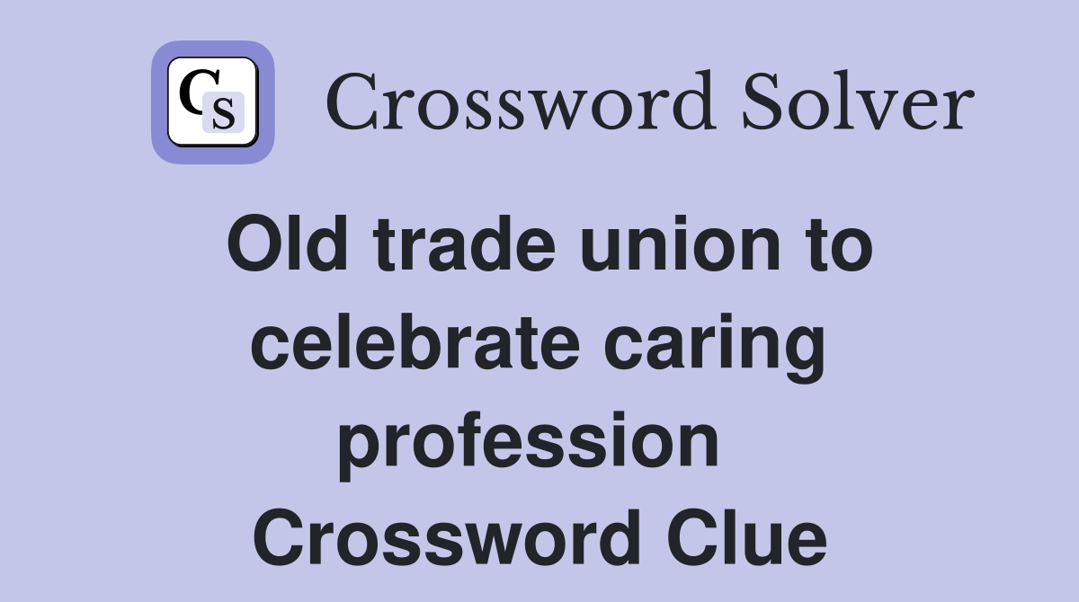 Old trade union to celebrate caring profession  Crossword Clue
