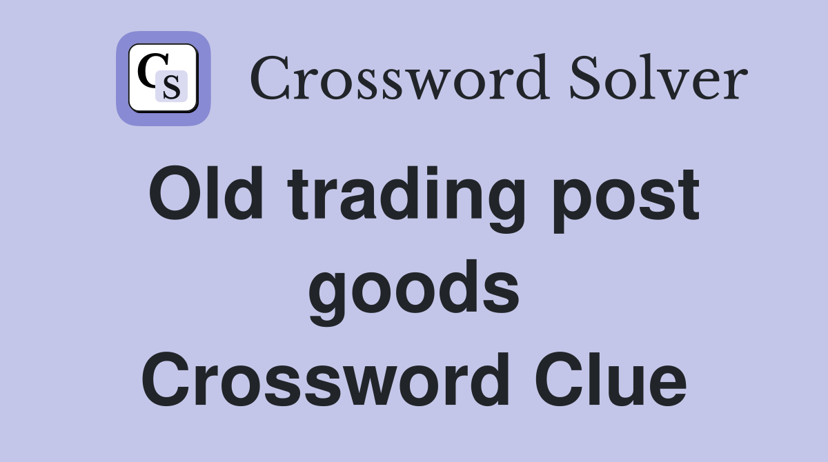 Old trading post goods Crossword Clue