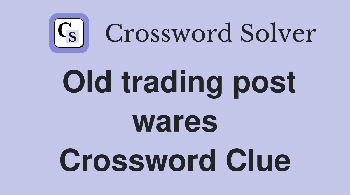 Old trading post wares Crossword Clue