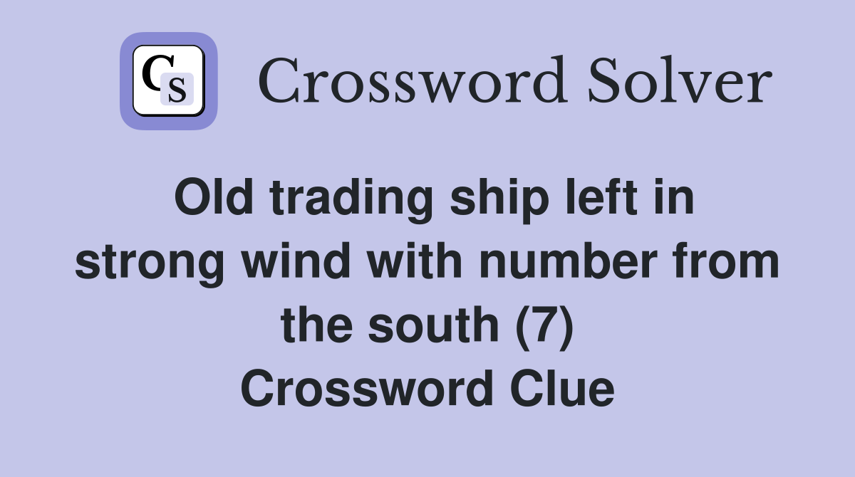Old trading ship left in strong wind with number from the south (7) Crossword Clue