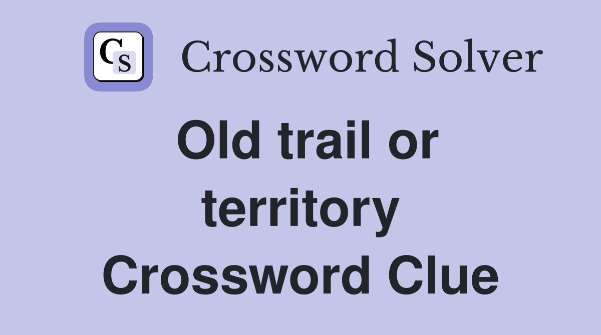 Old trail or territory Crossword Clue