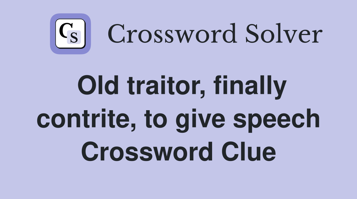 Old traitor, finally contrite, to give speech Crossword Clue