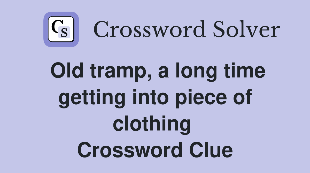 Old tramp, a long time getting into piece of clothing  Crossword Clue