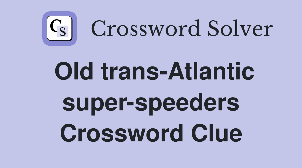 Old trans-Atlantic super-speeders Crossword Clue