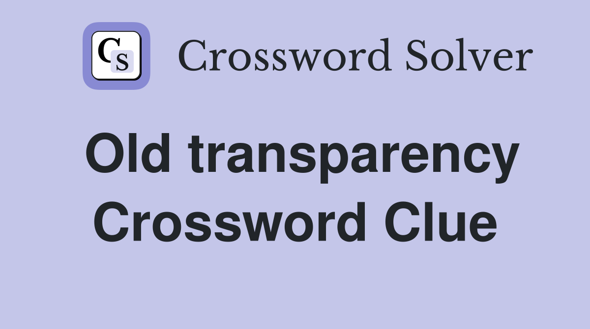 Old transparency Crossword Clue
