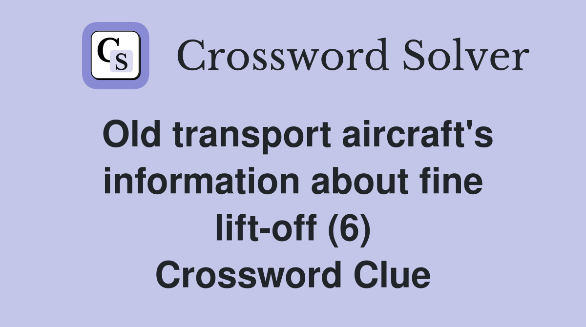 Old transport aircraft's information about fine lift-off (6) Crossword Clue