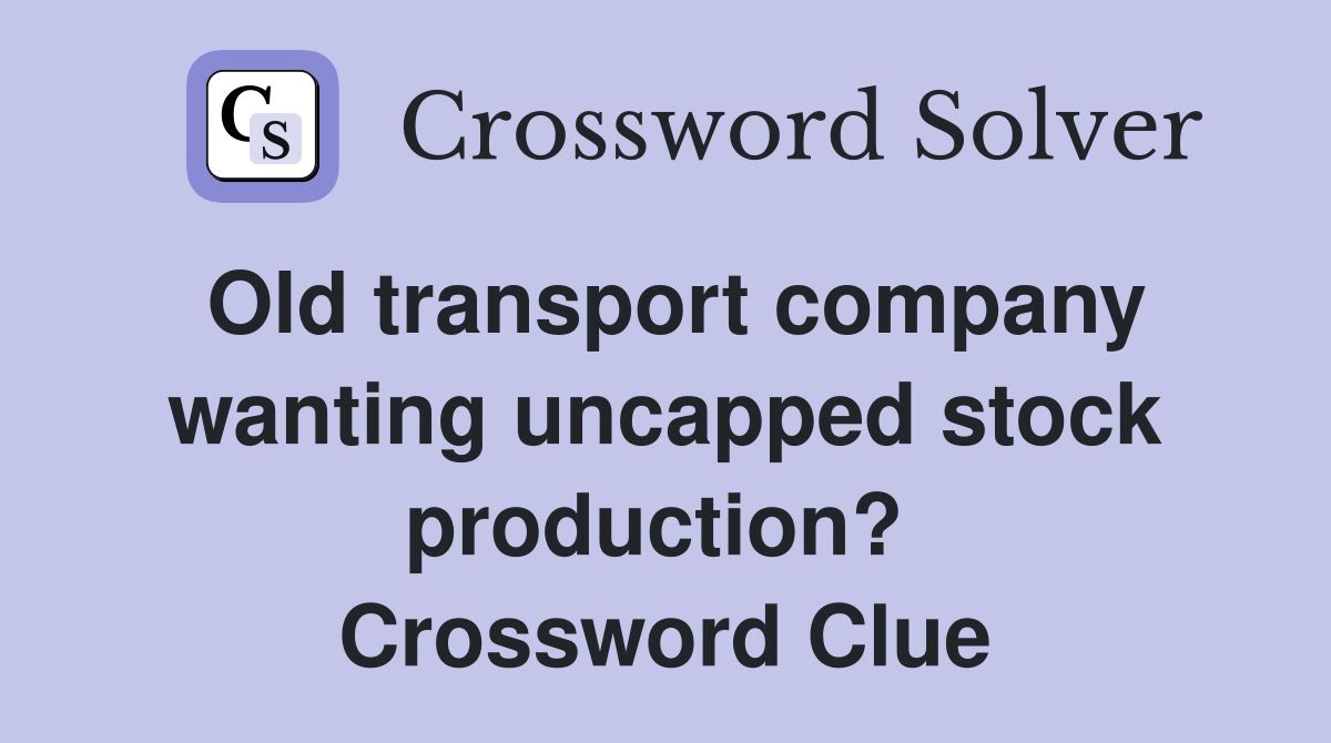 Old transport company wanting uncapped stock production?  Crossword Clue