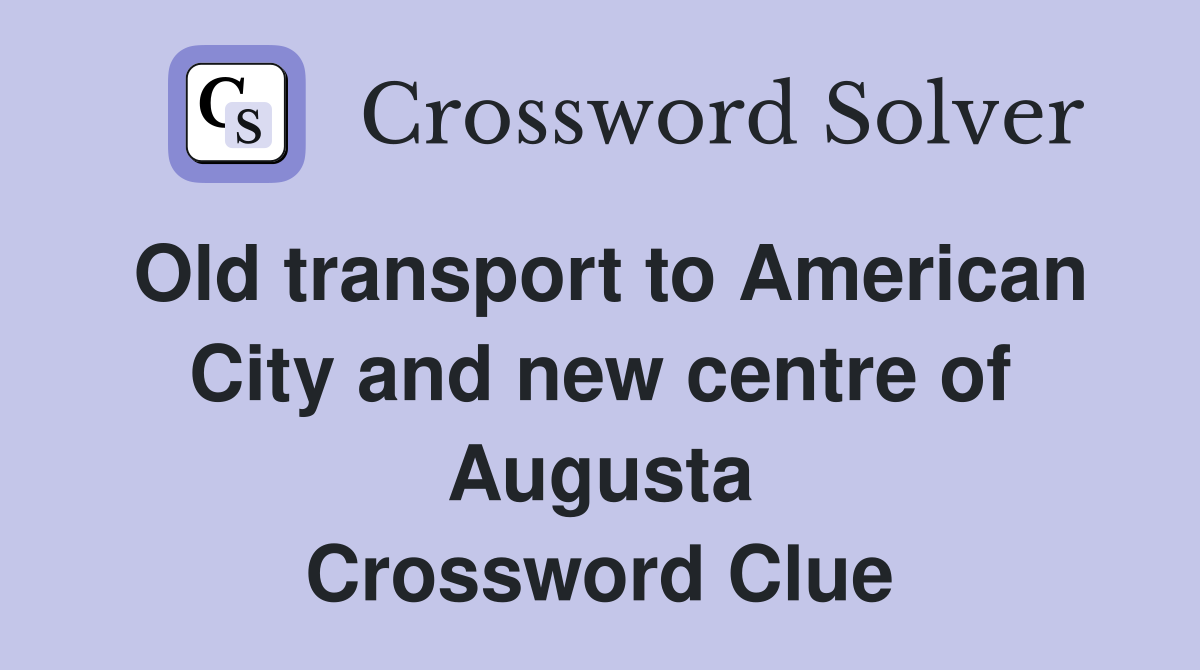 Old transport to American City and new centre of Augusta Crossword Clue
