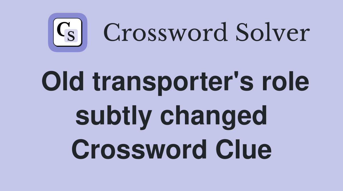 Old transporter's role subtly changed Crossword Clue