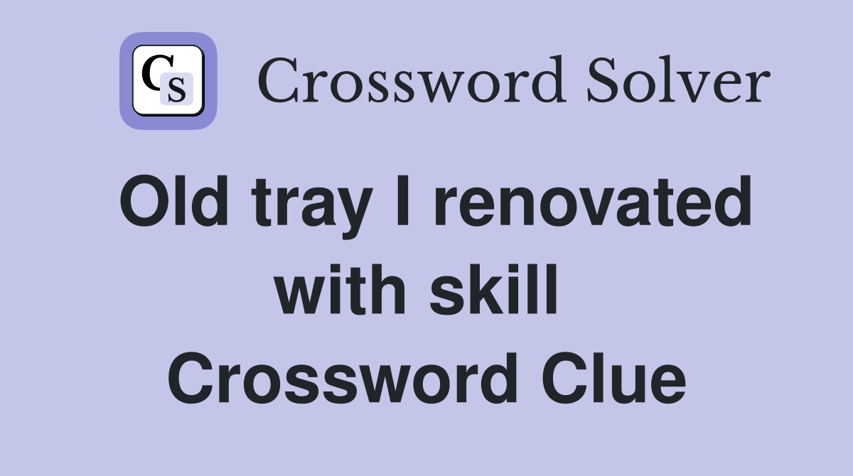 Old tray I renovated with skill  Crossword Clue