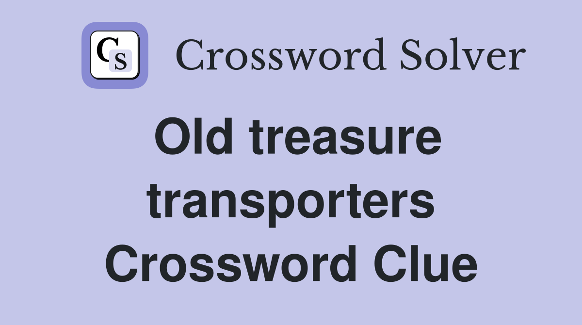 Old treasure transporters Crossword Clue