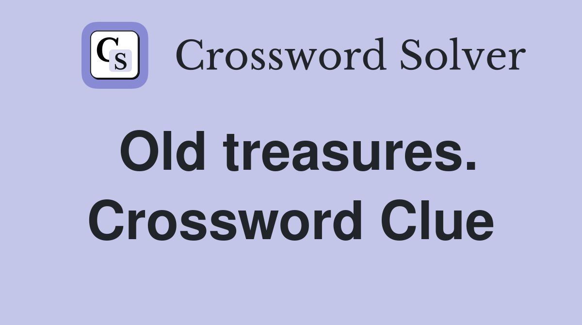 Old treasures. Crossword Clue