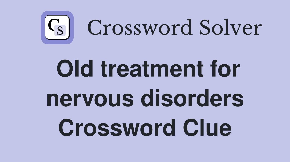 Old treatment for nervous disorders Crossword Clue