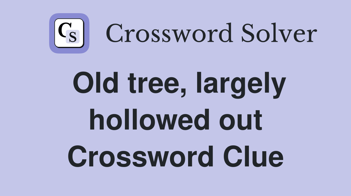 Old tree, largely hollowed out Crossword Clue