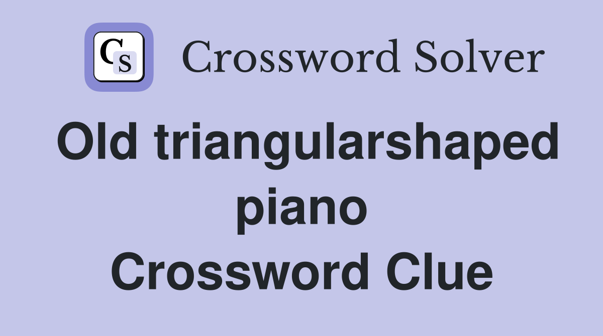 Old triangularshaped piano Crossword Clue