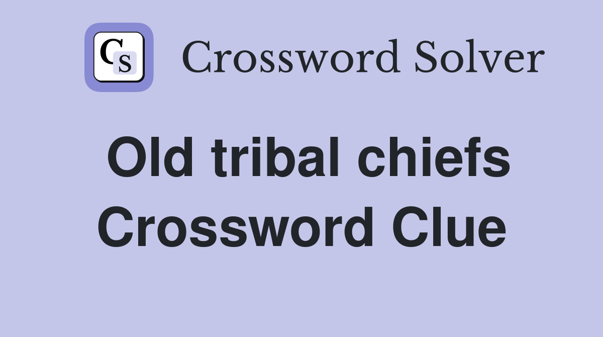 Old tribal chiefs Crossword Clue