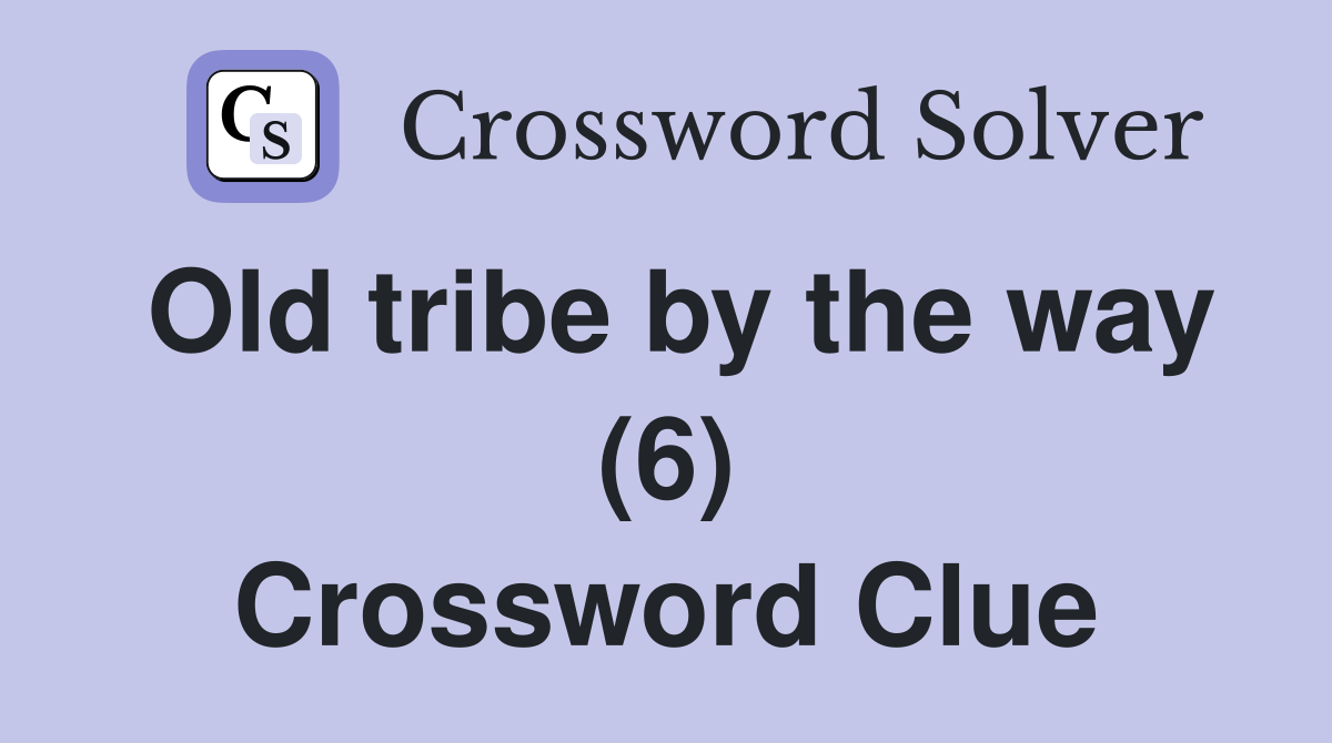 Old tribe by the way (6) Crossword Clue