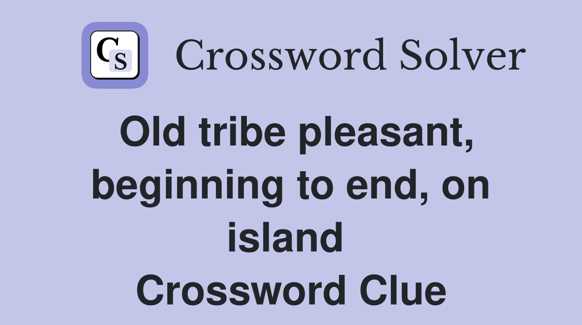 Old tribe pleasant, beginning to end, on island  Crossword Clue