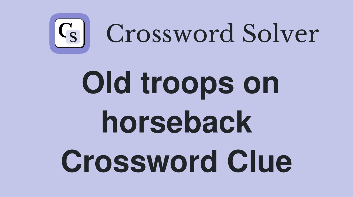 Old troops on horseback Crossword Clue
