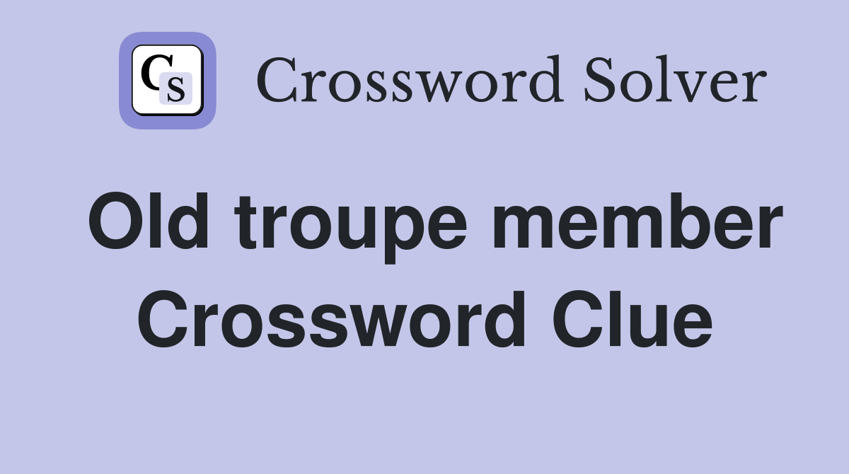 Old troupe member Crossword Clue