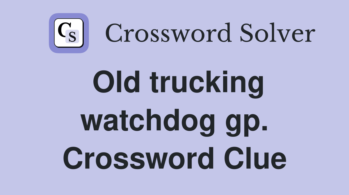 Old trucking watchdog gp. Crossword Clue