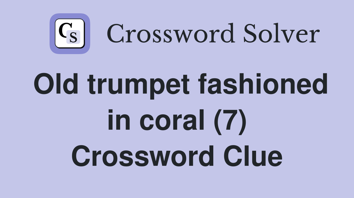 Old trumpet fashioned in coral (7) Crossword Clue