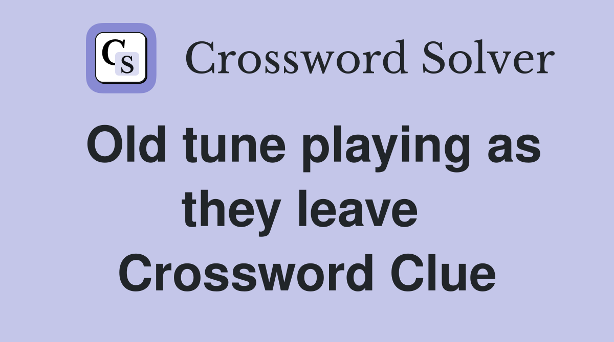 Old tune playing as they leave  Crossword Clue