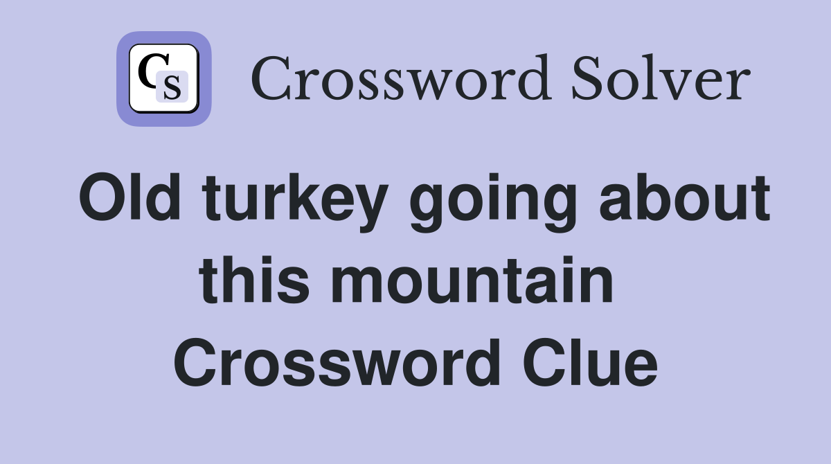 Old turkey going about this mountain  Crossword Clue