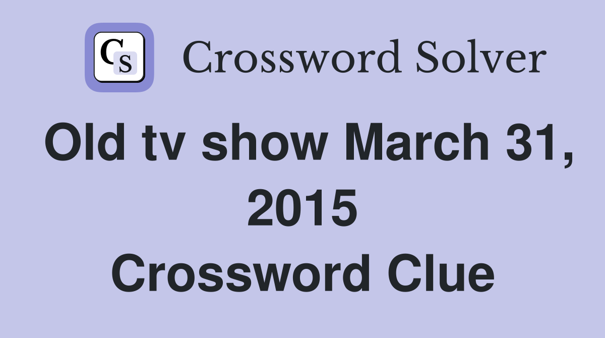 Old tv show March 31, 2015 Crossword Clue