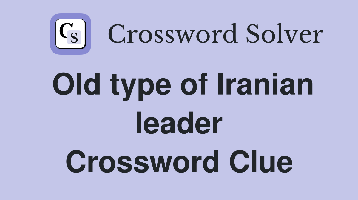 Old type of Iranian leader Crossword Clue