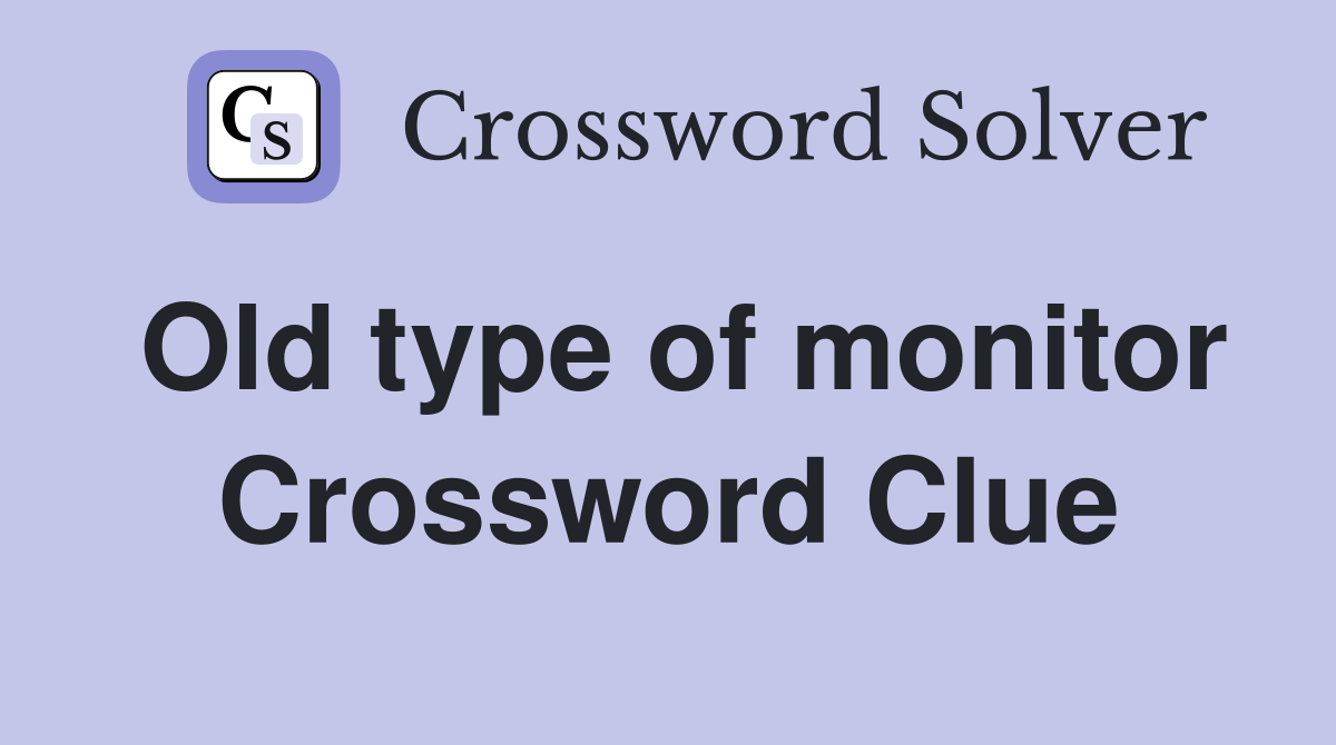 Old type of monitor Crossword Clue