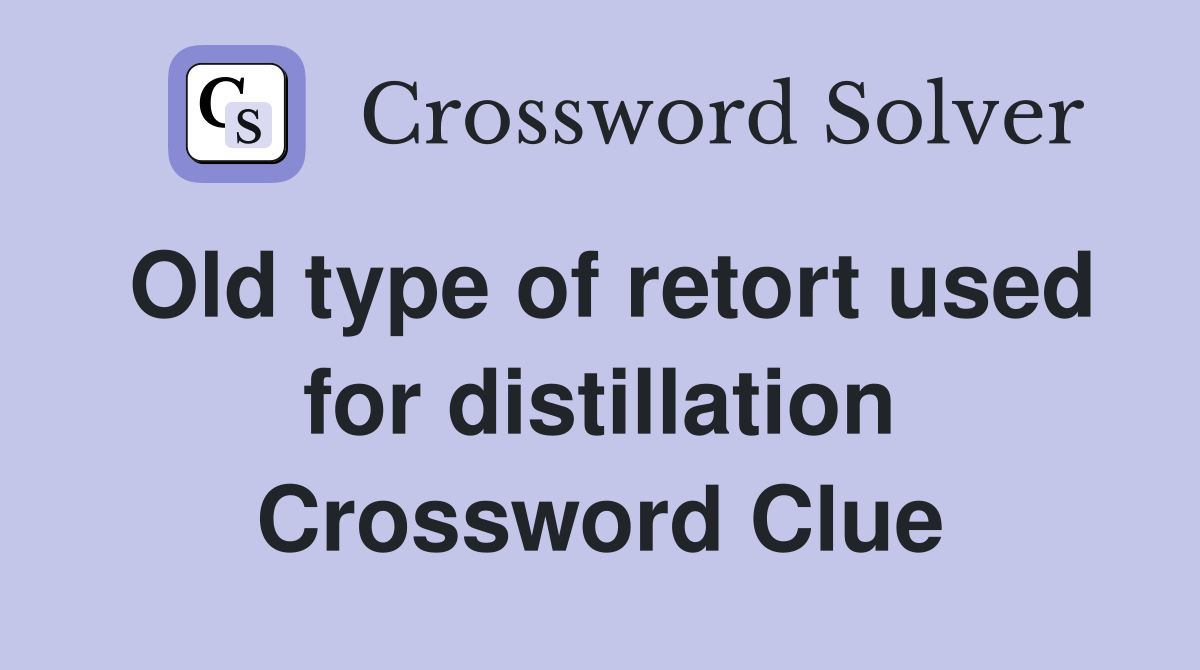 Old type of retort used for distillation Crossword Clue
