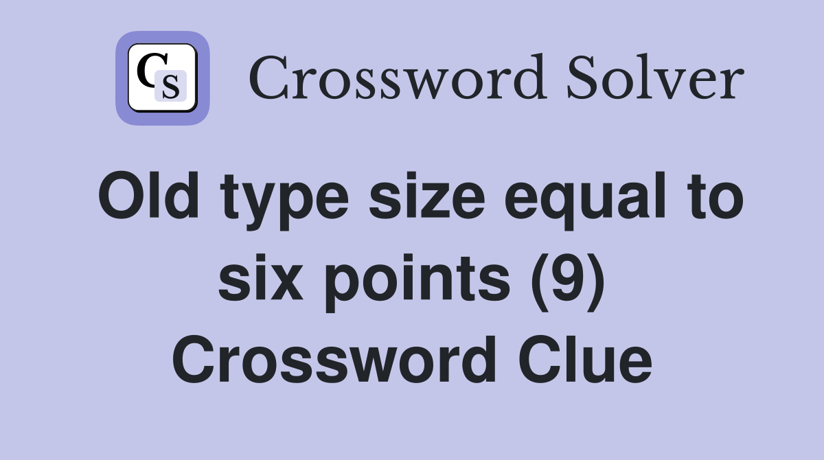 Old type size equal to six points (9) Crossword Clue
