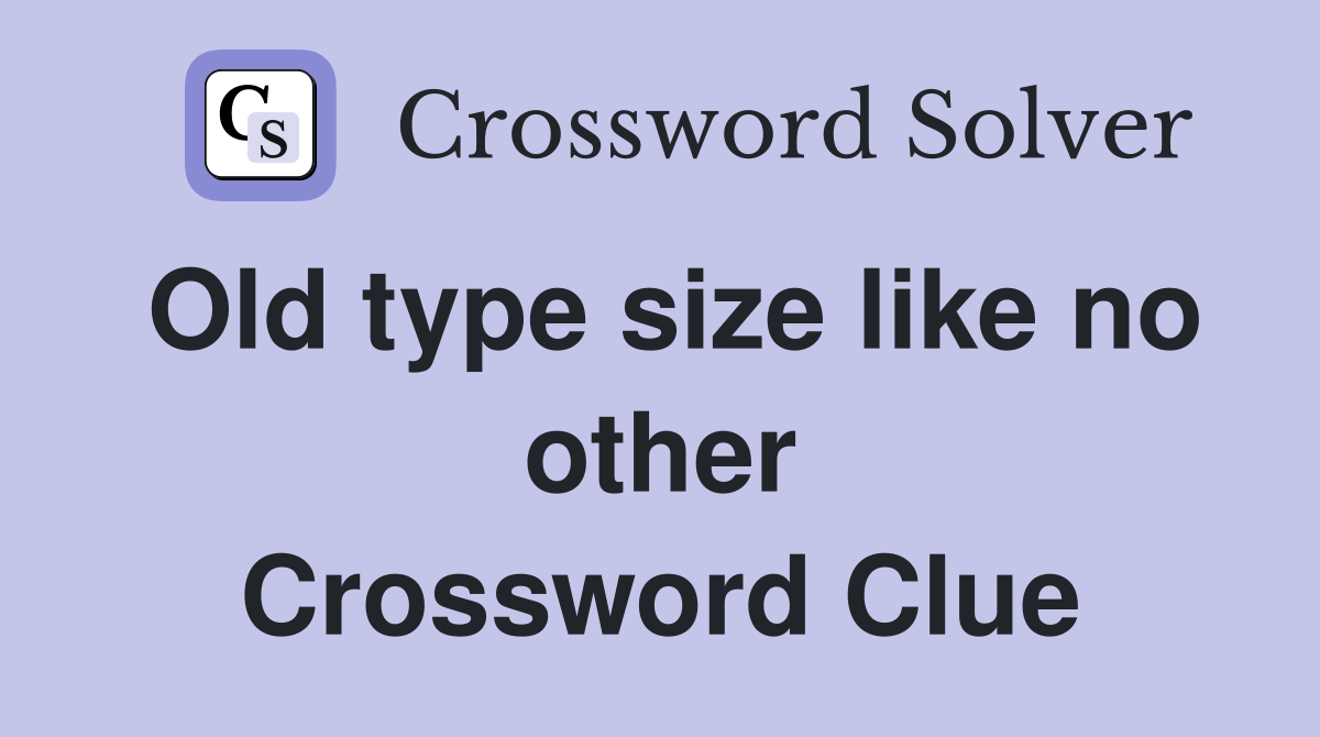 Old type size like no other Crossword Clue