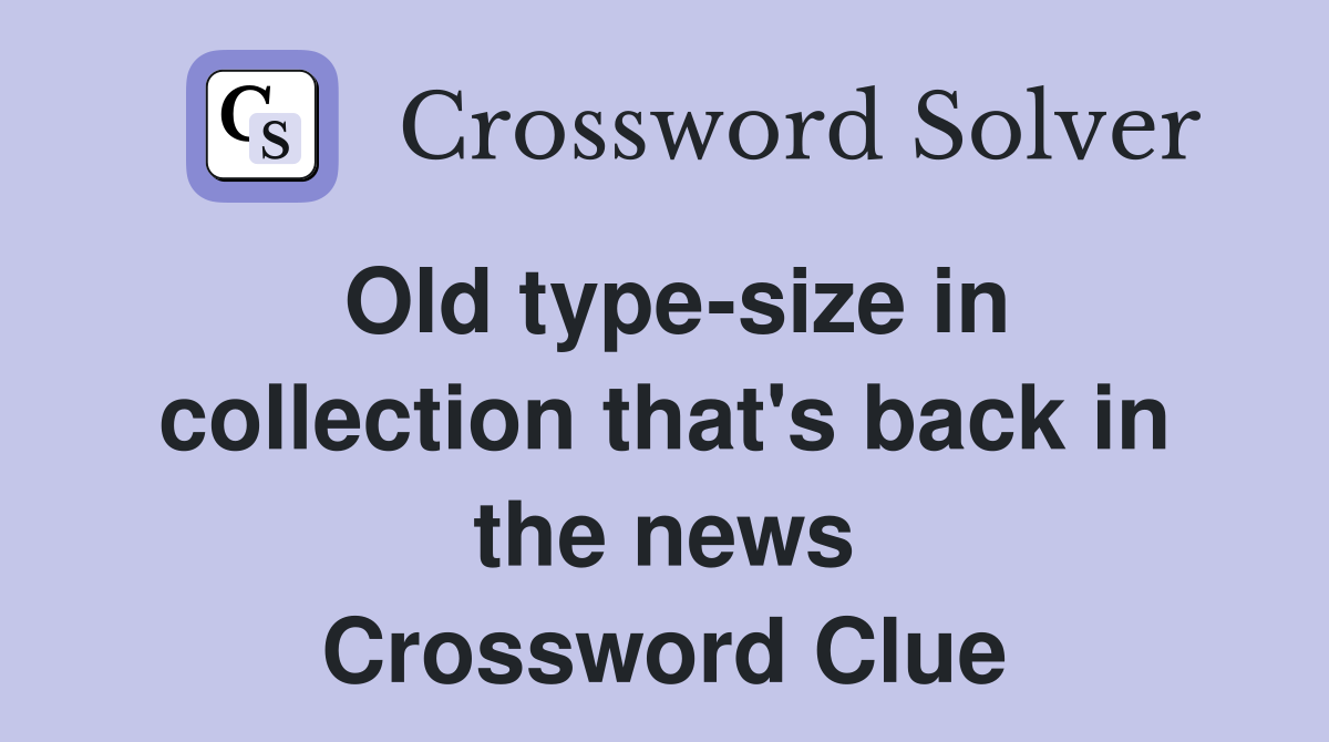 Old type-size in collection that's back in the news Crossword Clue