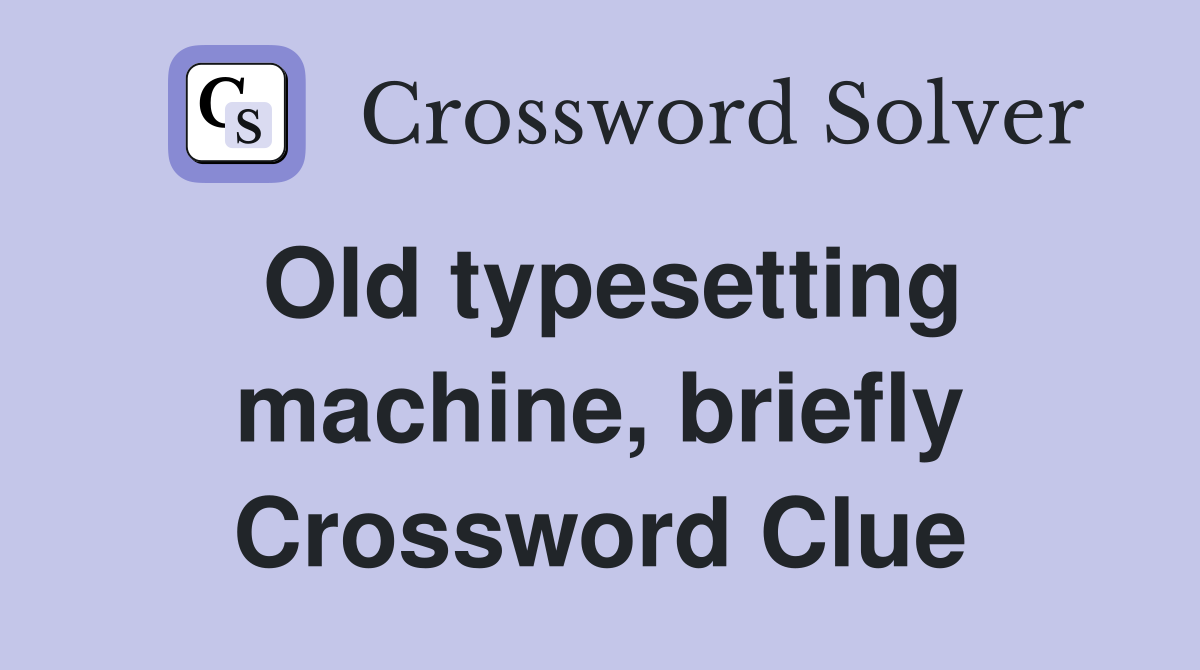 Old typesetting machine, briefly Crossword Clue