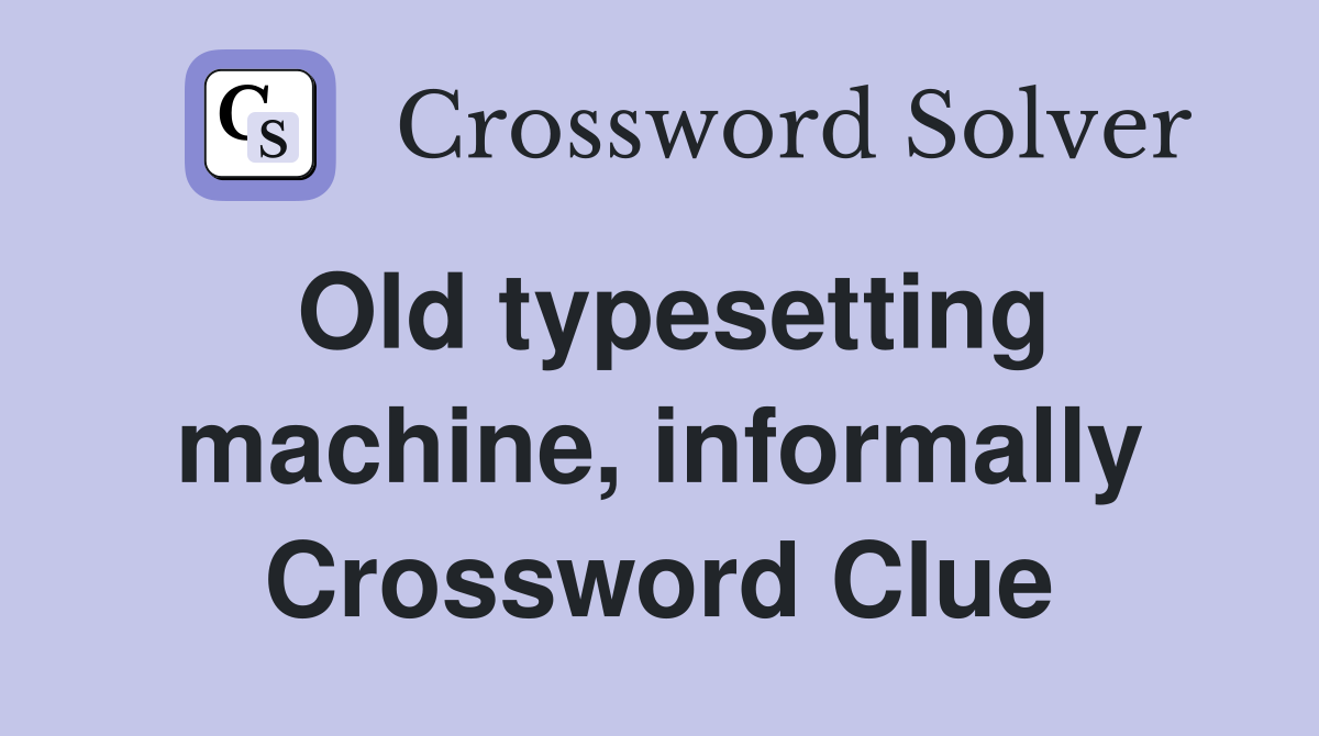 Old typesetting machine, informally Crossword Clue