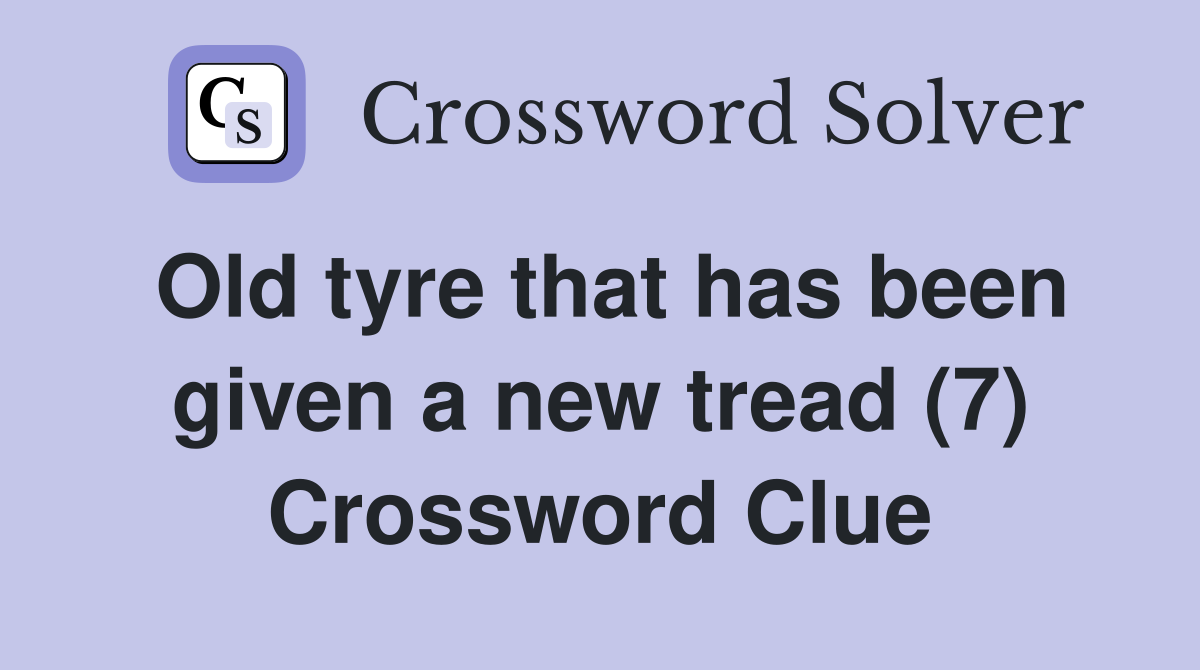 Old tyre that has been given a new tread (7) Crossword Clue